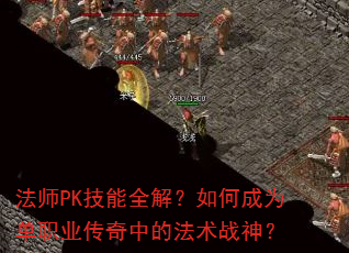 法师PK技能全解?如何成为单职业传奇中的法术战神? 法师PK技能全解?如何成为单职业传奇中的法术战神?