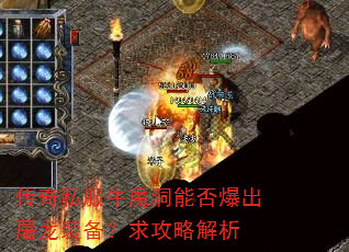 传奇私服牛魔洞能否爆出屠龙装备?求攻略解析 传奇私服牛魔洞能否爆出屠龙装备?求攻略解析