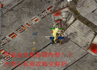 不氪金也能称霸传奇?十大良心私服攻略全解析 不氪金也能称霸传奇?十大良心私服攻略全解析