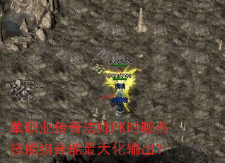 单职业传奇法师PK时哪些技能组合能最大化输出? 单职业传奇法师PK时哪些技能组合能最大化输出?