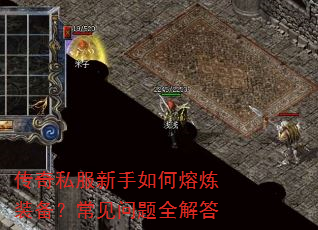 传奇私服新手如何熔炼装备?常见问题全解答 传奇私服新手如何熔炼装备?常见问题全解答