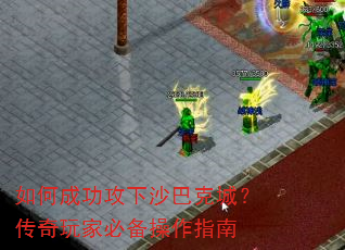 如何成功攻下沙巴克城?传奇玩家必备操作指南 如何成功攻下沙巴克城?传奇玩家必备操作指南