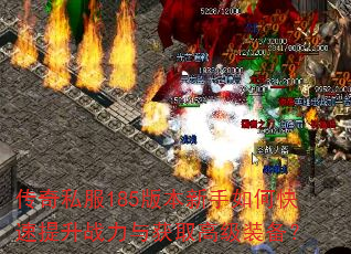 传奇私服185版本新手如何快速提升战力与获取高级装备? 传奇私服185版本新手如何快速提升战力与获取高级装备?