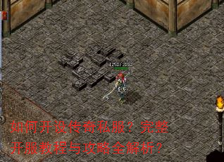 如何开设传奇私服?完整开服教程与攻略全解析? 如何开设传奇私服?完整开服教程与攻略全解析?